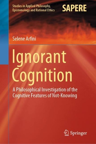 Паперова книга «Ignorant Cognition: A Philosophical Investigation of the Cognitive Features of Not-Knowing», автор Селена Арфіні - фото №1