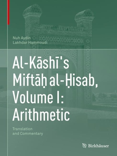 Паперова книга «Al-Kāshī's Miftāḥ al-Ḥisab, Volume I: Arithmetic: Translation and Commentary», авторів Лахдар Хаммуді, Нух Айдін - фото №1