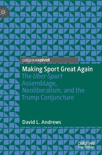 Паперова книга «Making Sport Great Again: The Uber-Sport Assemblage, Neoliberalism, and the Trump Conjuncture», автор Девід Л. Ендрюс - фото №1