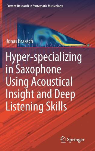 Бумажная книга «Hyper-specializing in Saxophone Using Acoustical Insight and Deep Listening Skills», автор Йонас Брааш - фото №1