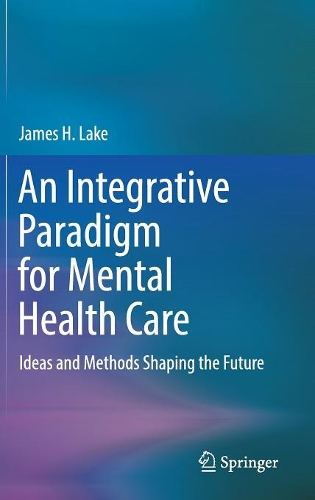 Бумажная книга «An Integrative Paradigm for Mental Health Care: Ideas and Methods Shaping the Future», автор Джеймс Х. Лейк - фото №1