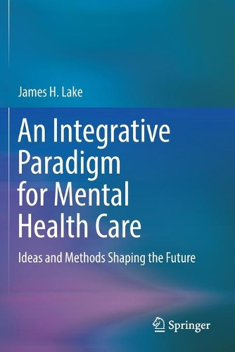 Бумажная книга «An Integrative Paradigm for Mental Health Care: Ideas and Methods Shaping the Future», автор Джеймс Х. Лейк - фото №1
