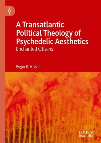 Паперова книга «A Transatlantic Political Theology of Psychedelic Aesthetics: Enchanted Citizens», автор Роджер К. Грін - фото №1