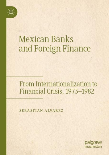 Паперова книга «Mexican Banks and Foreign Finance: From Internationalization to Financial Crisis, 1973–1982», автор Себастьян Альварес - фото №1