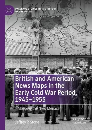 Бумажная книга «British and American News Maps in the Early Cold War Period, 1945–1955: Mapping the "Red Menace"», автор Джеффри П. Стоун - фото №1