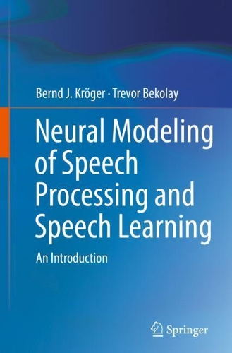 [object Object] «Neural Modeling of Speech Processing and Speech Learning: An Introduction», авторів Бернд Й. Крьоґер, Тревор Беколай - фото №1