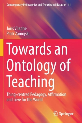 Паперова книга «Towards an Ontology of Teaching : Thing-centred Pedagogy, Affirmation and Love for the World», авторів Йоріс Вліге, Пйотр Замойські - фото №1