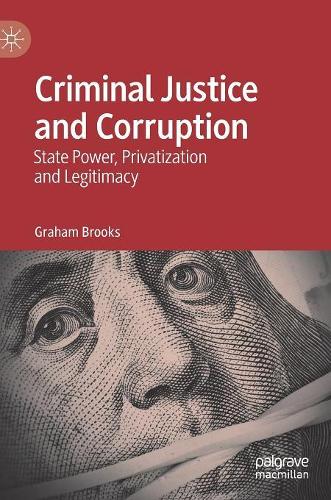Бумажная книга «Criminal Justice and Corruption: State Power, Privatization and Legitimacy», автор Грэм Брукс - фото №1