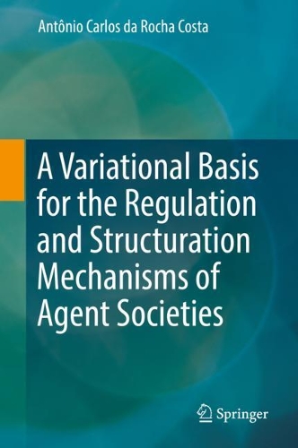 [object Object] «A Variational Basis for the Regulation and Structuration Mechanisms of Agent Societies», автор Антонио Карлос да Роша Коста - фото №1