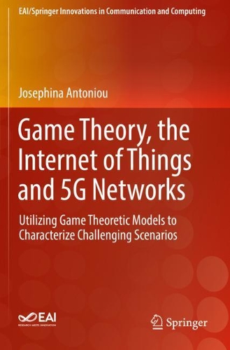 [object Object] «Game Theory, the Internet of Things and 5G Networks: Utilizing Game Theoretic Models to Characterize Challenging Scenarios», автор Джозефіна Антоніу - фото №1