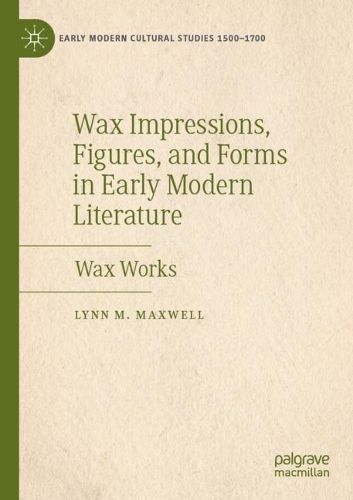Паперова книга «Wax Impressions, Figures, and Forms in Early Modern Literature: Wax Works», автор Лінн М. Максвелл - фото №1