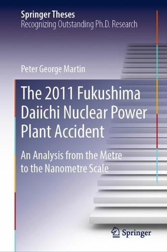 Бумажная книга «The 2011 Fukushima Daiichi Nuclear Power Plant Accident: An Analysis from the Metre to the Nanometre Scale», автор Питер Джордж Мартин - фото №1
