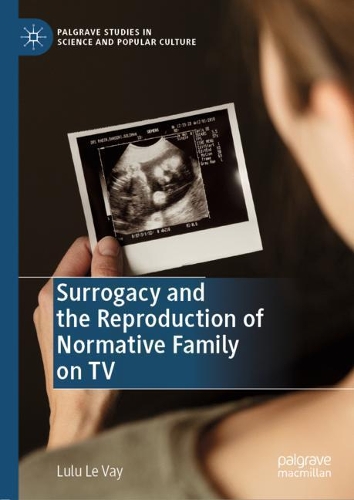 Бумажная книга «Surrogacy and the Reproduction of Normative Family on TV», автор Лулу Ле Вэй - фото №1