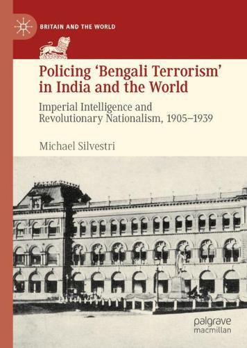 Бумажная книга «Policing ‘Bengali Terrorism’ in India and the World: Imperial Intelligence and Revolutionary Nationalism, 1905-1939», автор Майкл Сильвестри - фото №1