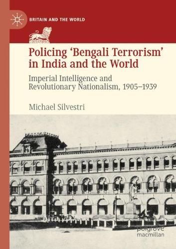Бумажная книга «Policing ‘Bengali Terrorism’ in India and the World: Imperial Intelligence and Revolutionary Nationalism, 1905-1939», автор Майкл Сильвестри - фото №1