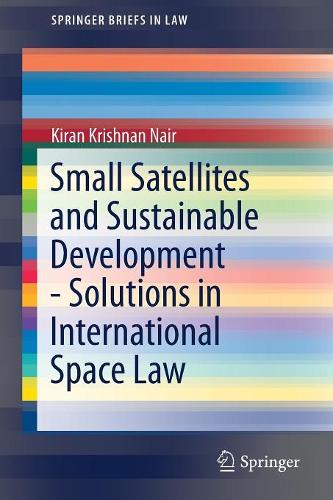 Паперова книга «Small Satellites and Sustainable Development - Solutions in International Space Law», автор Кіран Крішнан Наїр - фото №1