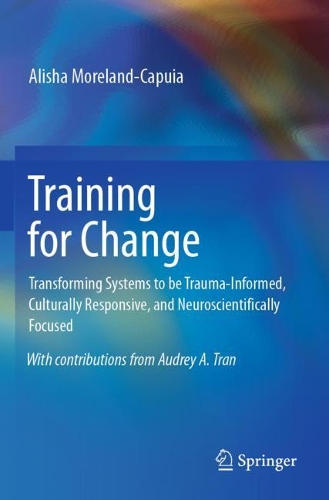 Бумажная книга «Training for Change: Transforming Systems to be Trauma-Informed, Culturally Responsive, and Neuroscientifically Focused», автор Алиша Морленд-Капуя - фото №1