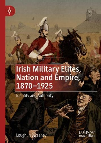 Бумажная книга «Irish Military Elites, Nation and Empire, 1870–1925: Identity and Authority», автор Лафлин Суини - фото №1