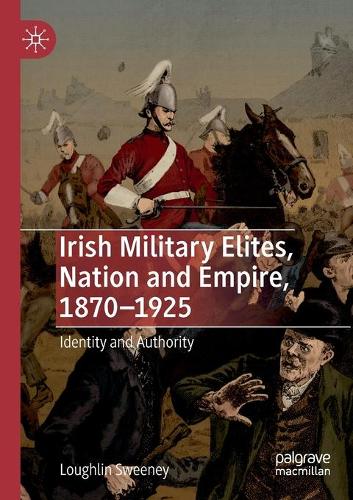 Бумажная книга «Irish Military Elites, Nation and Empire, 1870–1925: Identity and Authority», автор Лафлин Суини - фото №1
