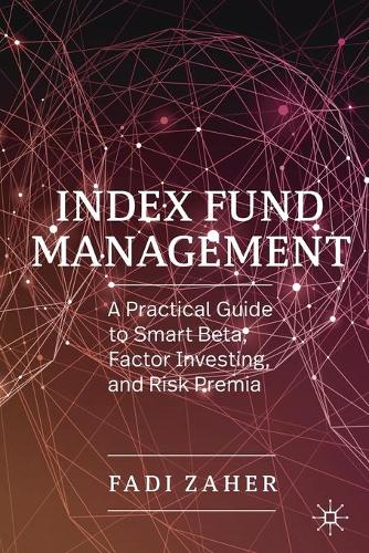 Бумажная книга «Index Fund Management: A Practical Guide to Smart Beta, Factor Investing, and Risk Premia», автор Фади Захер - фото №1
