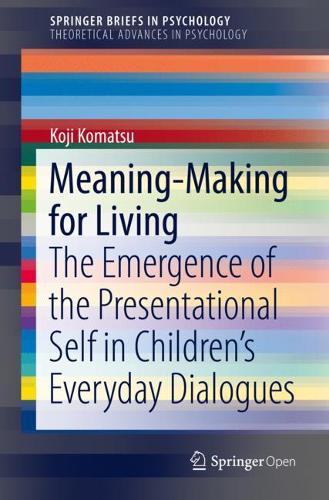 Бумажная книга «Meaning-Making for Living: The Emergence of the Presentational Self in Children’s Everyday Dialogues», автор Кодзи Комацу - фото №1