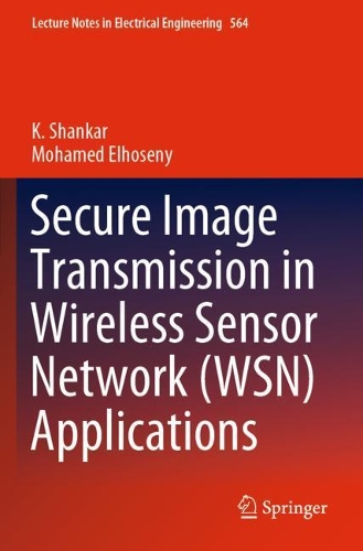 Паперова книга «Secure Image Transmission in Wireless Sensor Network (WSN) Applications», авторів К. Шанкар, Мохамед Ельхосени - фото №1