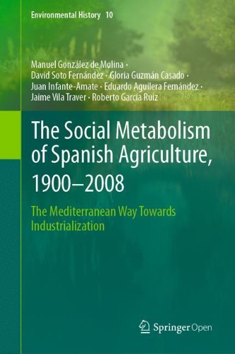 Бумажная книга «The Social Metabolism of Spanish Agriculture, 1900–2008: The Mediterranean Way Towards Industrialization», авторов Дэвид Сото Фернандес, Эдуардо Агилера Фернандес, Глория Гусман Касадо, Хайме Вила Травер, Хуан Инфанте-Амате, Мануэль Гонсалес де Молина, Роберто Гарсия Руис - фото №1