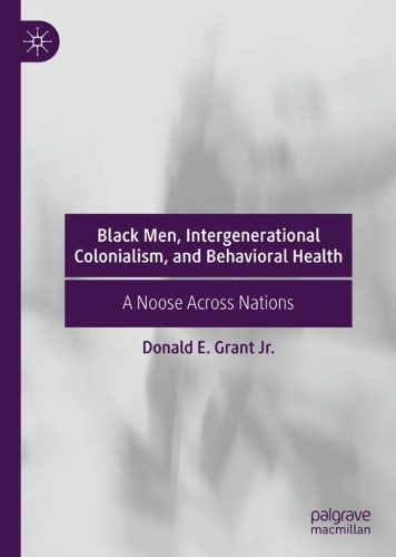 Бумажная книга «Black Men, Intergenerational Colonialism, and Behavioral Health: A Noose Across Nations», автор Дональд Э. Грант мл. - фото №1