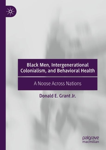 Бумажная книга «Black Men, Intergenerational Colonialism, and Behavioral Health: A Noose Across Nations», автор Дональд Э. Грант мл. - фото №1