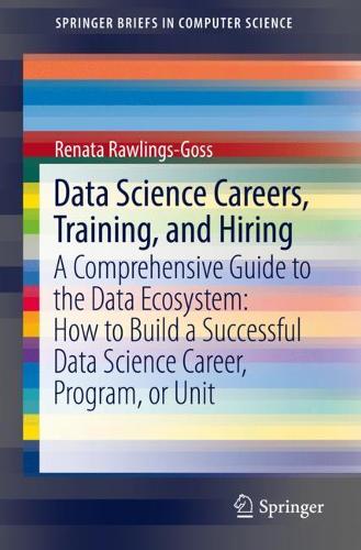 [object Object] «Data Science Careers, Training, and Hiring: A Comprehensive Guide to the Data Ecosystem: How to Build a Successful Data Science Career, Program, or Unit», автор Рената Роулингс-Госс - фото №1
