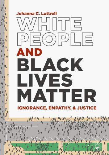 Бумажная книга «White People and Black Lives Matter: Ignorance, Empathy, and Justice», автор Джоанна С. Люттрелл - фото №1