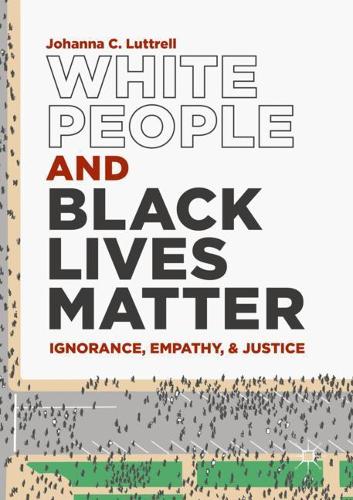 Паперова книга «White People and Black Lives Matter: Ignorance, Empathy, and Justice», автор Джоанна К. Латтрелл - фото №1
