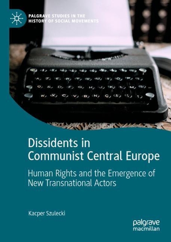 Бумажная книга «Dissidents in Communist Central Europe: Human Rights and the Emergence of New Transnational Actors», автор Кацпер Шулецки - фото №1