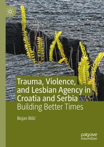 Бумажная книга «Trauma, Violence, and Lesbian Agency in Croatia and Serbia: Building Better Times», автор Боян Билич - фото №1