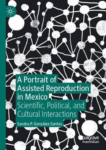 Бумажная книга «A Portrait of Assisted Reproduction in Mexico: Scientific, Political, and Cultural Interactions», автор Сандра П. Гонсалес-Сантос - фото №1