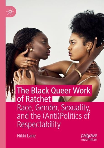 Paper book «The Black Queer Work of Ratchet: Race, Gender, Sexuality, and the (Anti)Politics of Respectability», author Nikki Lane - фото №1