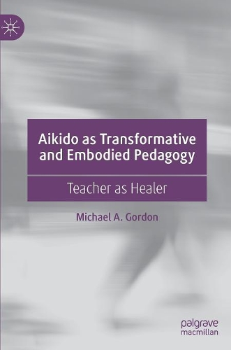 Бумажная книга «Aikido as Transformative and Embodied Pedagogy: Teacher as Healer», автор Майкл А. Гордон - фото №1