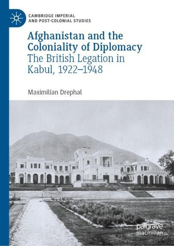 Бумажная книга «Afghanistan and the Coloniality of Diplomacy: The British Legation in Kabul, 1922–1948», автор Максимилиан Дрефаль - фото №1