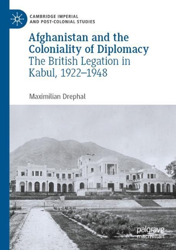 Бумажная книга «Afghanistan and the Coloniality of Diplomacy: The British Legation in Kabul, 1922–1948», автор Максимилиан Дрефаль - фото №1