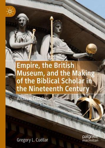 Бумажная книга «Empire, the British Museum, and the Making of the Biblical Scholar in the Nineteenth Century: Archival Criticism», автор Грегори Л. Куэллар - фото №1