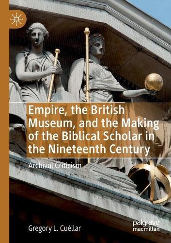 Бумажная книга «Empire, the British Museum, and the Making of the Biblical Scholar in the Nineteenth Century: Archival Criticism», автор Грегори Л. Куэллар - фото №1
