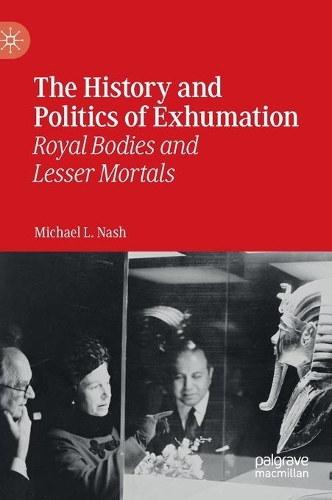 Бумажная книга «The History and Politics of Exhumation: Royal Bodies and Lesser Mortals», автор Майкл Л. Нэш - фото №1