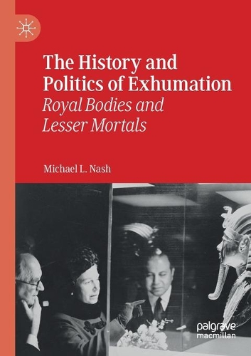 Бумажная книга «The History and Politics of Exhumation: Royal Bodies and Lesser Mortals», автор Майкл Л. Нэш - фото №1