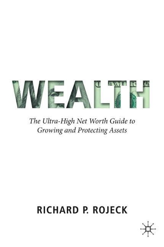 Бумажная книга «Wealth: The Ultra-High Net Worth Guide to Growing and Protecting Assets», автор Ричард П. Рожек - фото №1