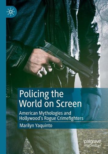 Бумажная книга «Policing the World on Screen: American Mythologies and Hollywood's Rogue Crimefighters», автор Мэрилин Якинто - фото №1
