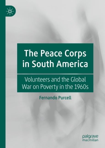 Бумажная книга «The Peace Corps in South America: Volunteers and the Global War on Poverty in the 1960s», автор Фернандо Перселл - фото №1