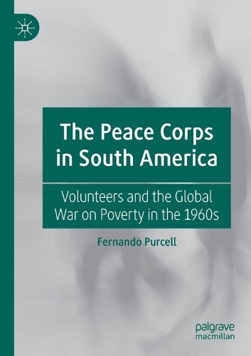 Бумажная книга «The Peace Corps in South America: Volunteers and the Global War on Poverty in the 1960s», автор Фернандо Перселл - фото №1