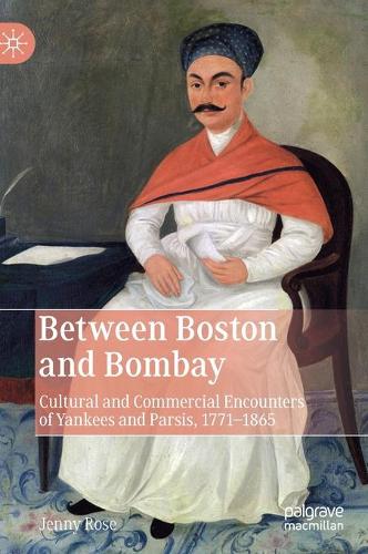 Бумажная книга «Between Boston and Bombay: Cultural and Commercial Encounters of Yankees and Parsis, 1771–1865», автор Дженни Роуз - фото №1