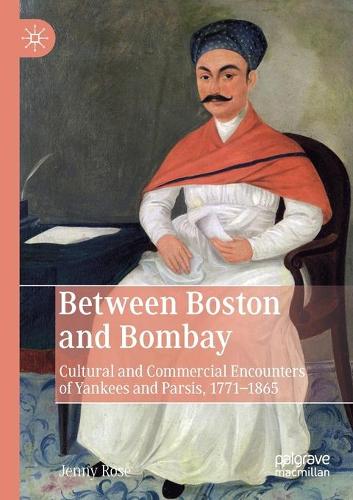 Бумажная книга «Between Boston and Bombay: Cultural and Commercial Encounters of Yankees and Parsis, 1771–1865», автор Дженни Роуз - фото №1