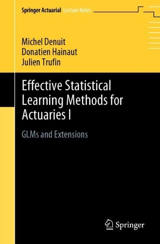 [object Object] «Effective Statistical Learning Methods for Actuaries I: GLMs and Extensions», авторів Донатьєн Ено, Жульєн Труфен, Мішель Денуа - фото №1